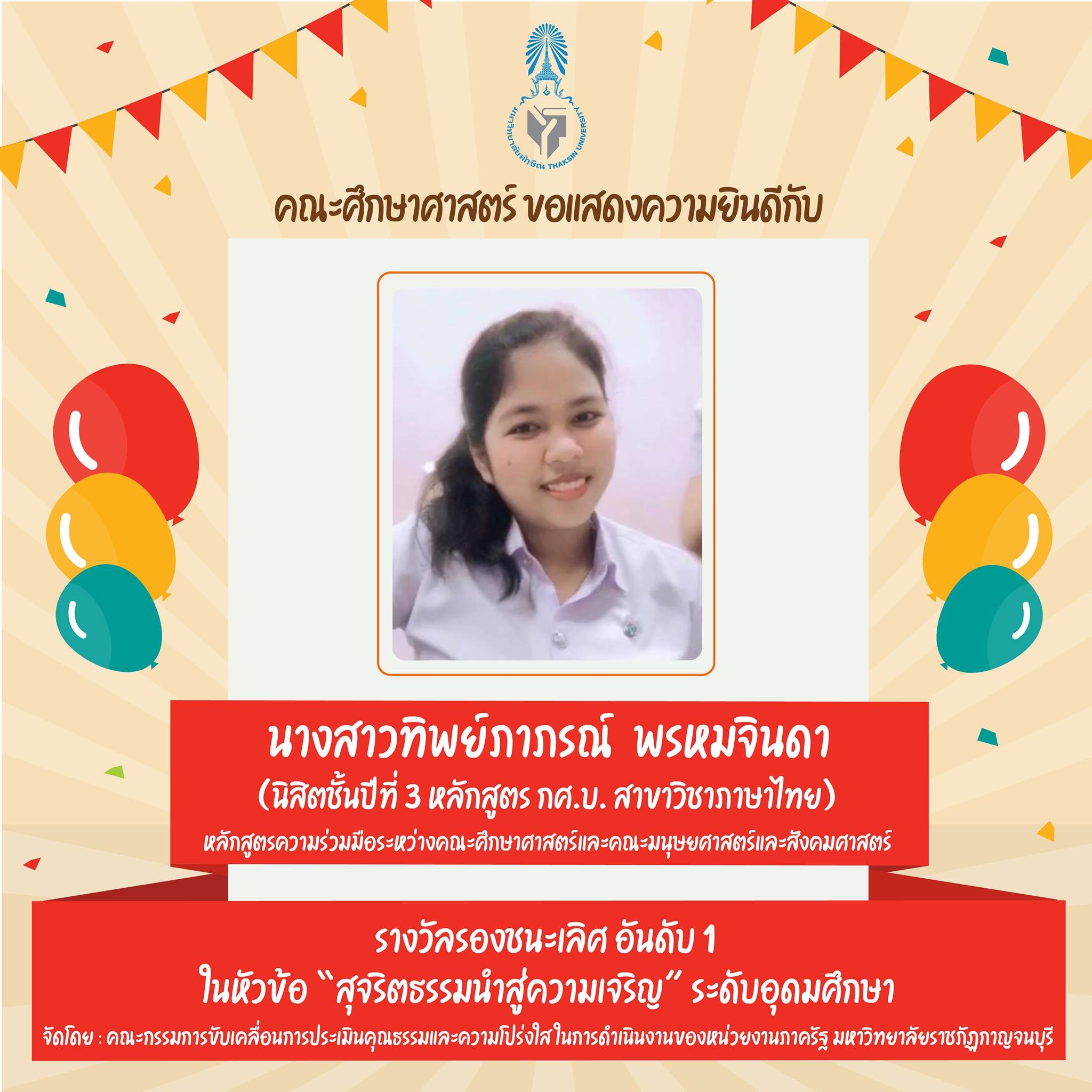 ขอแสดงความยินดีกับ นางสาวทิภาภรณ์​ พรหมจินดา นิสิตชั้นปีที่ 3 หลักสูตร กศ.บ. สาขาวิชาภาษาไทย ที่ได้รับรางวัล " รองชนะเลิศ อันดับ 1 " ในหัวข้อ สุจริตธรรมนำสู่ความเจริญ ประจำปีการศึกษา 2564